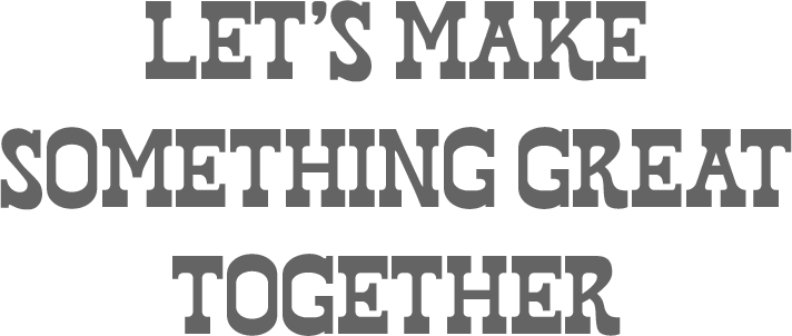Let's make something great together